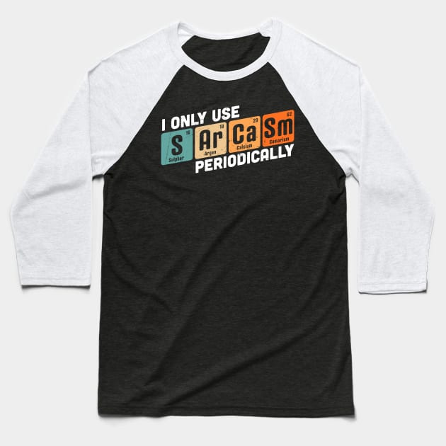 I Only Use Sarcasm Periodically Chemistry Periodic Table Baseball T-Shirt by OrangeMonkeyArt